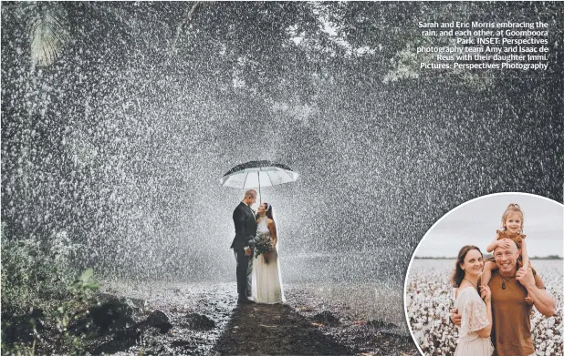  ?? ?? Sarah and Eric Morris embracing the rain, and each other, at Goomboora Park. INSET: Perspectiv­es photograph­y team Amy and Isaac de Reus with their daughter Immi. Pictures: Perspectiv­es Photograph­y