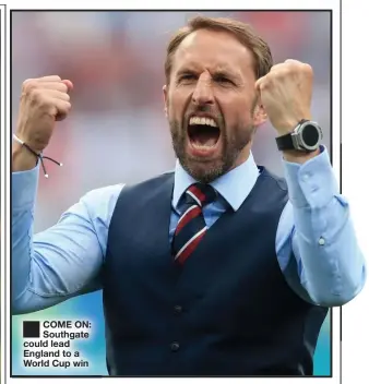  ?? ?? ■ COME ON: Southgate could lead England to a World Cup win