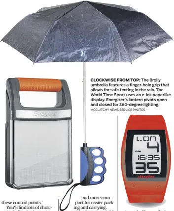  ??  ?? The Brolly umbrella features a finger-hole grip that allows for safe texting in the rain. The World Time Sport uses an e-ink paperlike display. Energizer’s lantern pivots open and closed for 360-degree lighting.