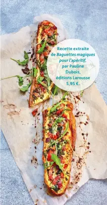  ??  ?? Recette extraite de Baguettes magiques pour l’apéritif, par Pauline Dubois, éditions Larousse 5,95 €.