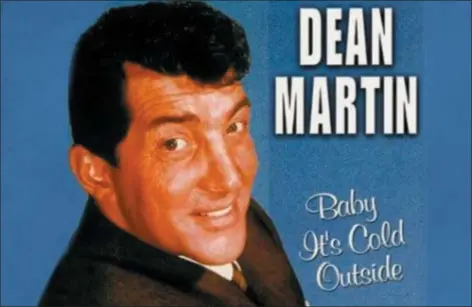  ??  ?? The Dean Martin holiday classic ‘Baby It’s Cold Outside’ has come under attack, including being banned by one radio station, for what some believe are its questionab­le lyrics.