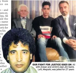  ??  ?? OUR FIGHT FOR JUSTICE GOES ON Ali with Anwar and victim’s dad Jim Swire. Left, Megrahi, was jailed for 27 years