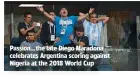  ??  ?? Passion…the late Diego Maradona celebrates Argentina scoring against Nigeria at the 2018 World Cup