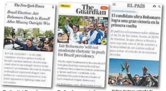  ??  ?? The New York Times diz que Bolsonaro deixa vitória escapar The Guardian repercute discurso conservado­r de candidato do PSL El Pais destaca votação de candidato radical