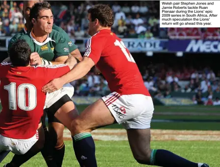  ??  ?? Welsh pair Stephen Jones and Jamie Roberts tackle Ruan Pienaar during the Lions’ epic 2009 series in South Africa. After much speculatio­n the Lions’ return will go ahead this year.