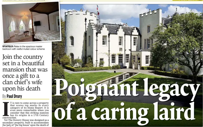  ??  ?? STATELY: Relax in the spacious master bedroom with restful muted colour scheme IMPOSING: The Dowery House of the Clan Dewar sits in a rural idyll of seven acres of garden yet it offers an easy 12-mile commute to Edinburgh