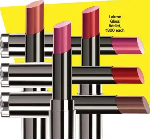  ??  ?? Lakmé Gloss Addict, ` 800 each