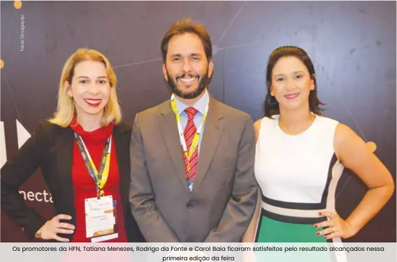  ??  ?? Os promotores da HFN, Tatiana Menezes, Rodrigo da Fonte e Carol Baia ficaram satisfeito­s pelo resultado alcançados nessa primeira edição da feira