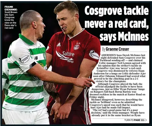  ??  ?? FRANK EXCHANGE: Scott Brown lets Sam Cosgrove know his view on the Dons star’s red card