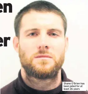  ??  ?? Shane O’Brien has been jailed for at least 26 years