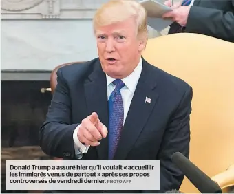  ?? PHOTO AFP ?? Donald Trump a assuré hier qu’il voulait « accueillir les immigrés venus de partout » après ses propos controvers­és de vendredi dernier.