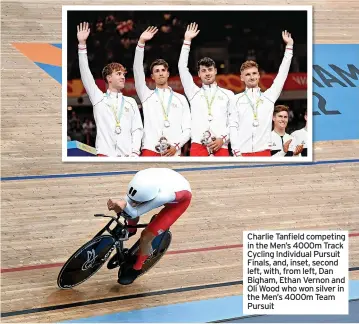  ?? ?? Charlie Tanfield competing in the Men’s 4000m Track Cycling Individual Pursuit Finals, and, inset, second left, with, from left, Dan Bigham, Ethan Vernon and Oli Wood who won silver in the Men’s 4000m Team Pursuit