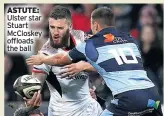  ??  ?? ASTUTE: Ulster star Stuart Mccloskey offloads the ball