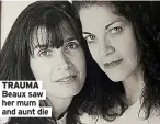  ?? ?? TRAUMA Beaux saw her mum and aunt die