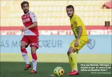  ?? (Photo Cyril Dodergny) ?? Face aux Nantais, Fabregas a éclairé le jeu. En sera-t-il de même au Roazhon Park ?