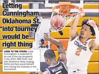  ?? AP ?? LOOK TO THE STARS: Cade Cunningham is expected to be one of the top prospects in the 2021 NBA Draft, and with Oklahoma State surging, NCAA and fans would benefit from having the Cowboys in the tournament.