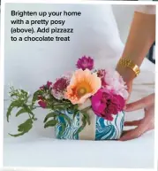  ??  ?? Brighten up your home with a pretty posy (above). Add pizzazz to a chocolate treat