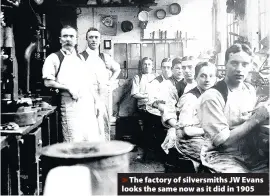  ??  ?? >
The factory of silversmit­hs JW Evans looks the same now as it did in 1905