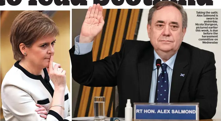  ??  ?? Taking the oath: Alex Salmond is sworn in yesterday. Nicola Sturgeon, pictured earlier this week, is due before the harassment committee on Wednesday