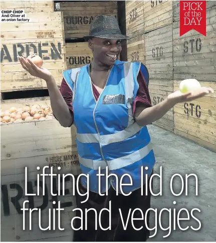  ??  ?? CHOP CHOP Andi Oliver at an onion factory
PICK of the DAY