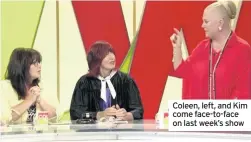  ??  ?? Coleen, left, and Kim come face-to-face on last week’s show