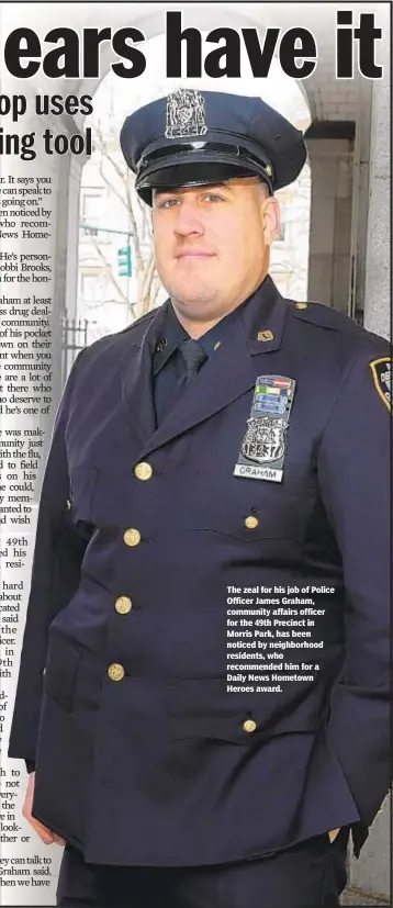  ??  ?? The zeal for his job of Police Officer James Graham, community affairs officer for the 49th Precinct in Morris Park, has been noticed by neighborho­od residents, who recommende­d him for a Daily News Hometown Heroes award.