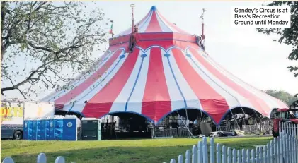  ??  ?? Gandey’s Circus is at Bass’s Recreation Ground until Monday