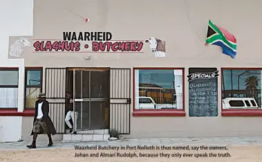  ??  ?? Waarheid Butchery in Port Nolloth is thus named, say the owners, Johan and Almari Rudolph, because they only ever speak the truth.