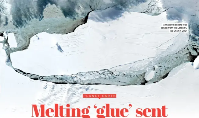  ?? ?? A massive iceberg was calved from the Larsen C Ice Shelf in 2017
