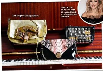  ??  ?? En härlig trio vintageväs­kor! Zara Larsson sålde sina skor på second hand, som Sahlene sen fyndade.