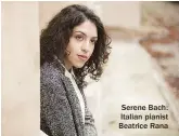  ??  ?? Serene Bach: Italian pianist Beatrice Rana