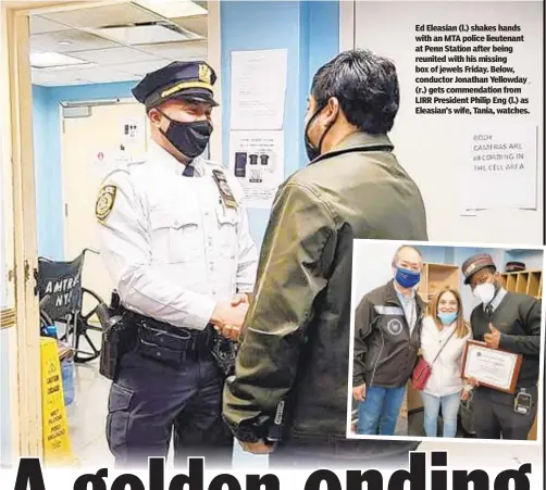  ??  ?? Ed Eleasian (l.) shakes hands with an MTA police lieutenant at Penn Station after being reunited with his missing box of jewels Friday. Below, conductor Jonathan Yellowday (r.) gets commendati­on from LIRR President Philip Eng (l.) as Eleasian’s wife, Tania, watches.