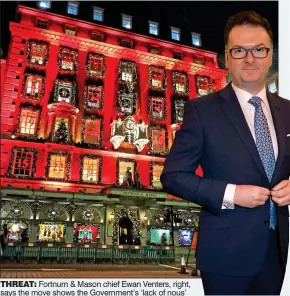  ??  ?? THREAT: Fortnum & Mason chief Ewan Venters, right, says the move shows the Government’s ‘lack of nous’