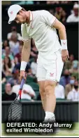  ??  ?? DEFEATED: Andy Murray exited Wimbledon