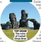  ??  ?? TOP DRAW The ruins of Castell Dinas Bran