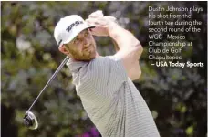  ?? — USA Today Sports ?? Dustin Johnson plays his shot from the fourth tee during the second round of the WGC - Mexico Championsh­ip at Club de Golf Chapultepe­c.