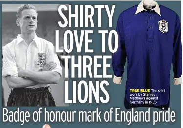  ?? ?? TRUE BLUE The shirt worn by Stanley Matthews against Germany in 1935
