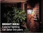  ?? ?? BRIGHT IDEA: Exterior lighting can deter intruders