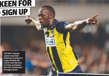  ?? TOP SHOT: Olympic sprinter Usain Bolt celebrates scoring for ALeague football club Central Coast Mariners on Friday and ( below) Sam Kerr at yesterday’s W- League season. ??