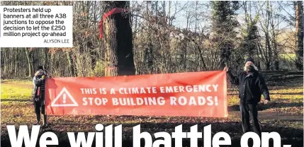  ?? ALYSON LEE ?? Protesters held up banners at all three A38 junctions to oppose the decision to let the £250 million project go-ahead