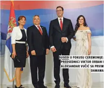  ??  ?? susedi u fokusu ceremonije: predsednic­i viktor orban i aleksandar vuČiĆ sa prvim damama