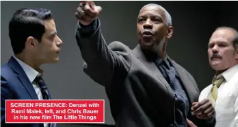  ??  ?? SCREEN PRESENCE: Denzel with Rami Malek, left, and Chris Bauer in his new film The Little Things