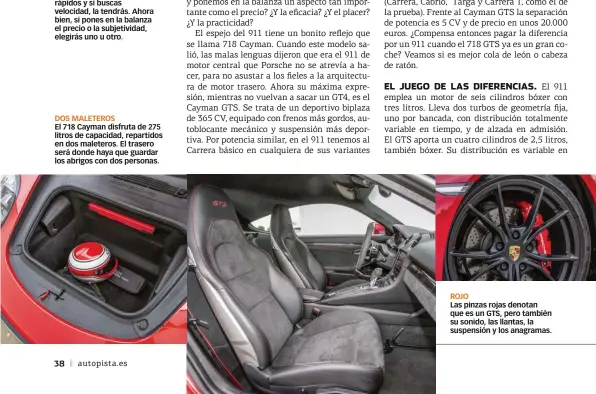  ??  ?? DOS MALETEROS El 718 Cayman disfruta de 275 litros de capacidad, repartidos en dos maleteros. El trasero será donde haya que guardar los abrigos con dos personas. ROJO Las pinzas rojas denotan que es un GTS, pero también su sonido, las llantas, la suspensión y los anagramas.