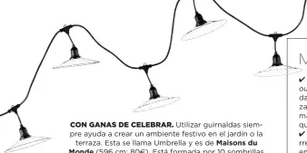  ??  ?? CON GANAS DE CELEBRAR. Utilizar guirnaldas siempre ayuda a crear un ambiente festivo en el jardín o la
terraza. Esta se llama Umbrella y es de Maisons du
Monde (596 cm; 80€). Está formada por 10 sombrillas
LED de reminiscen­cias japonesas.