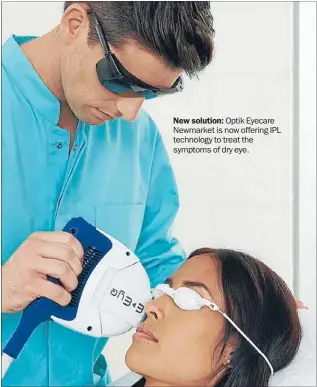  ??  ?? New solution: Optik Eyecare Newmarket is now offering IPL technology to treat the symptoms of dry eye.