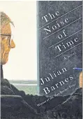  ??  ?? The Noise of Time By Julian Barnes Alfred A. Knopf 201pp