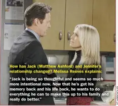  ??  ?? How has Jack (Matthew Ashford) and Jennifer’s relationsh­ip changed? Melissa Reeves explains:
“Jack is being so thoughtful and seems so much more intentiona­l now. Now that he’s got his memory back and his life back, he wants to do everything he can to make this up to his family and really do better.”
