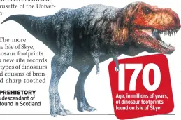 ??  ?? FAMILY PREHISTORY T. Rex was descendant of theropod found in Scotland