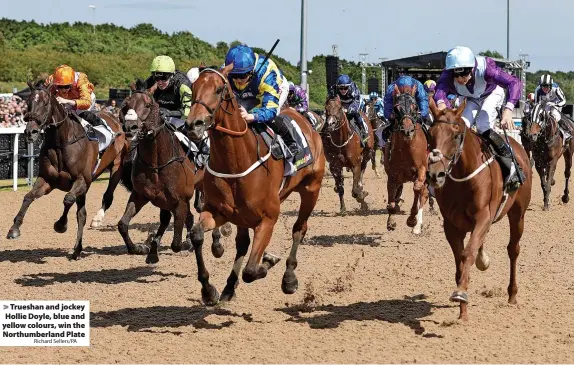  ?? Richard Sellers/PA ?? Trueshan and jockey Hollie Doyle, blue and yellow colours, win the Northumber­land Plate