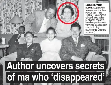 ??  ?? LOSING THE RACE: As a white woman married to a black man in the 1940s, Ella Jackson (circled, next to her husband) chose to hide her past — even from her kids (bottom row, including daughter E. Dolores Johnson).